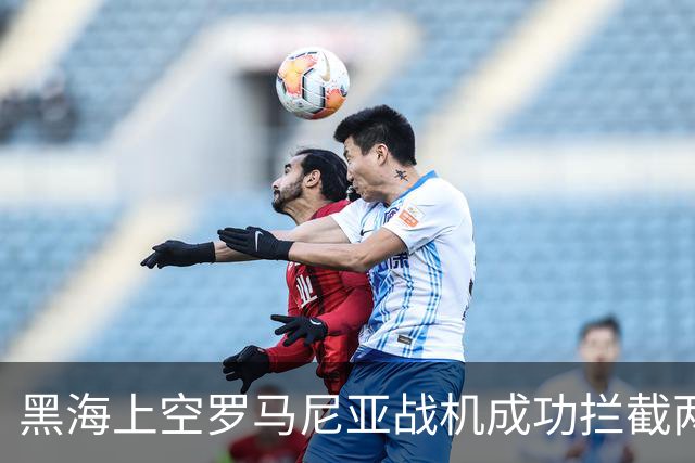 黑海上空罗马尼亚战机成功拦截两架高速无人机